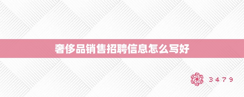 奢侈品销售招聘信息怎么写好