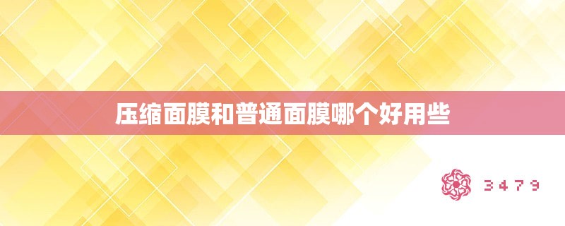 压缩面膜和普通面膜哪个好用些