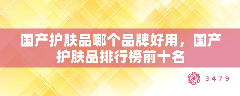 国产护肤品哪个品牌好用，国产护肤品排行榜前十名