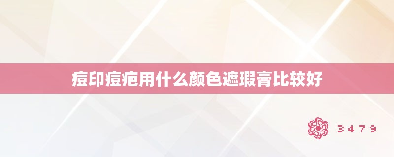 痘印痘疤用什么颜色遮瑕膏比较好