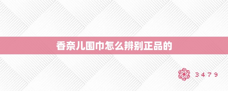 香奈儿围巾怎么辨别正品的