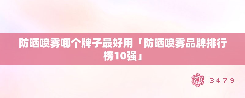 防晒喷雾哪个牌子最好用「防晒喷雾品牌排行榜10强」