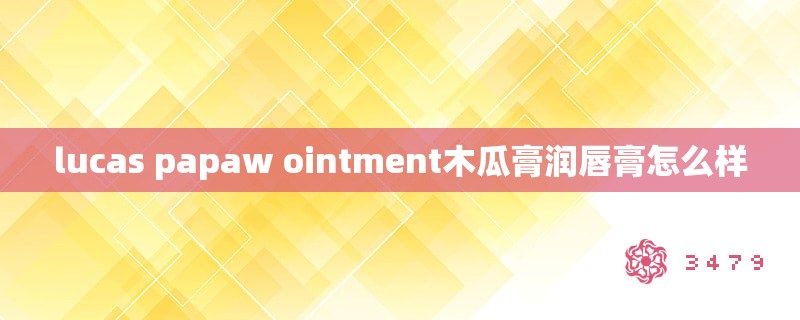 lucas papaw ointment木瓜膏润唇膏怎么样